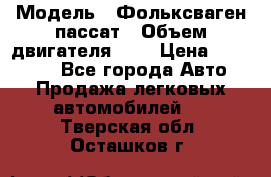  › Модель ­ Фольксваген пассат › Объем двигателя ­ 2 › Цена ­ 100 000 - Все города Авто » Продажа легковых автомобилей   . Тверская обл.,Осташков г.